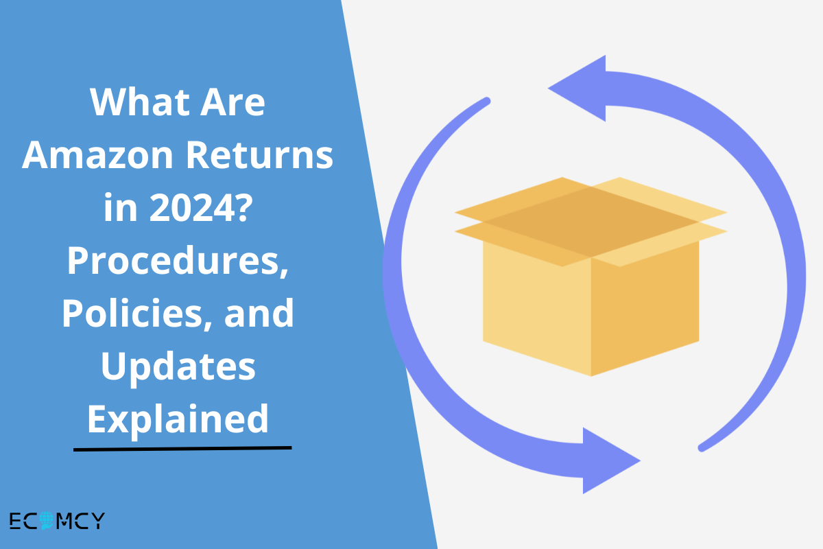 What Are Amazon Returns in 2024? Procedures, Policies, and Updates